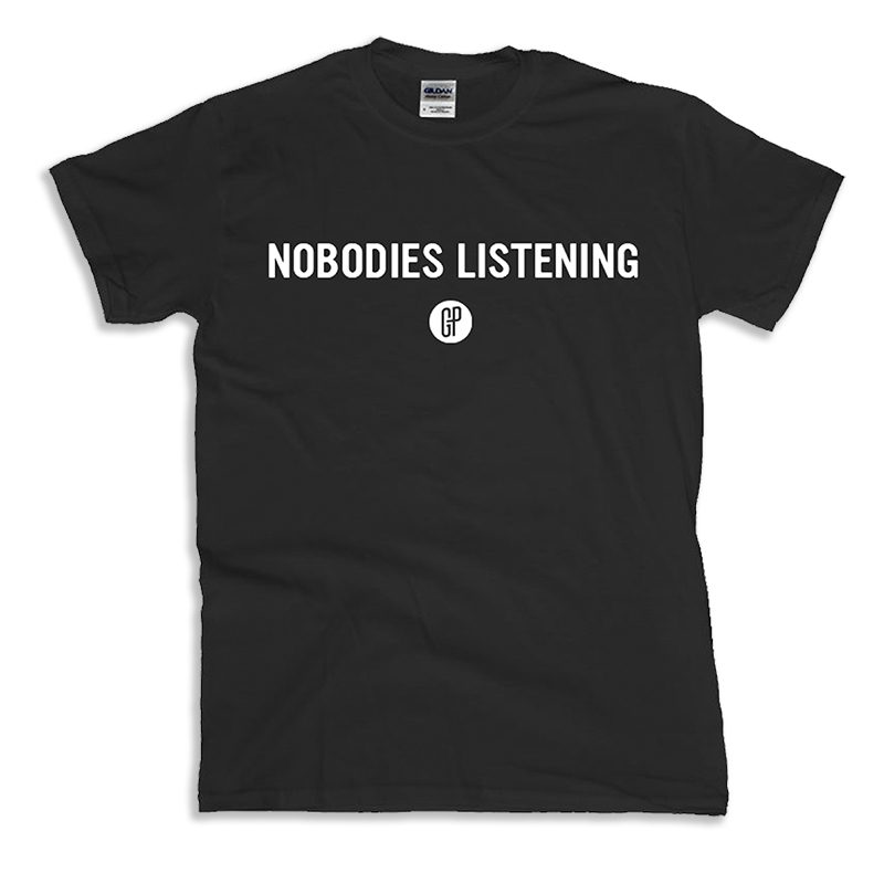 Nobodies_Listening_Shirt